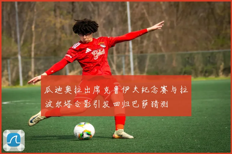 瓜迪奥拉出席克鲁伊夫纪念赛与拉波尔塔合影引发回归巴萨猜测